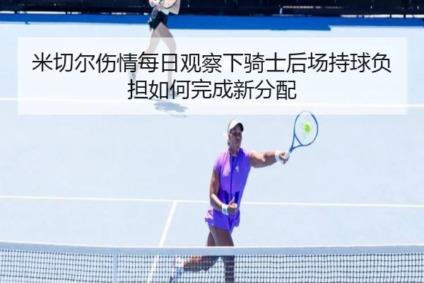 米切尔伤情每日观察下骑士后场持球负担如何完成新分配